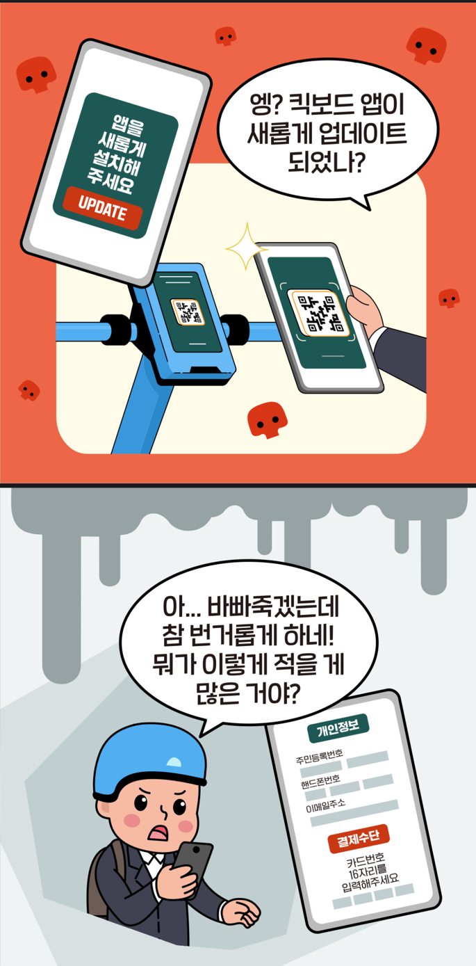 #3 (휴대폰 화면) 앱을 새롭게 설치해 주세요 UPDATE. 남 : 엥? 킥보드 앱이 새롭게 업데이트 되었나? #4 (휴대폰 화면) 개인정보(주민등록번호, 핸드폰번호, 이메일주소) 결제수단(카드번호 16자리를 입력해주세요). 남 : 아... 바빠죽겠는데 참 번거롭게 하네! 뭐가 이렇게 적을 게 많은 거야?